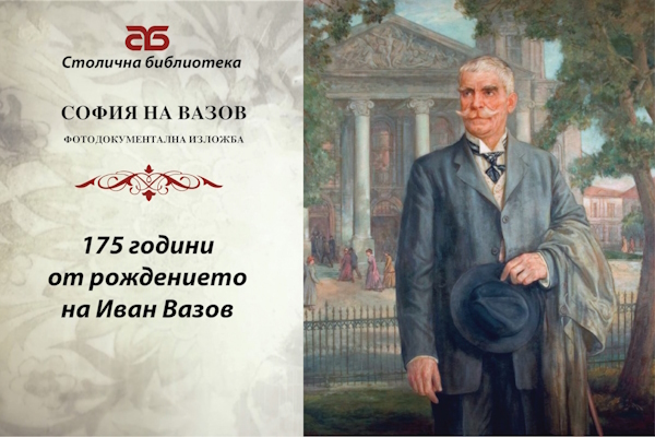 Столичната библиотека отбелязва 175 години от рождението на Иван Вазов с фотодокументална изложба „София на Вазов“ и с уникални първи издания на патриарха на българската литература